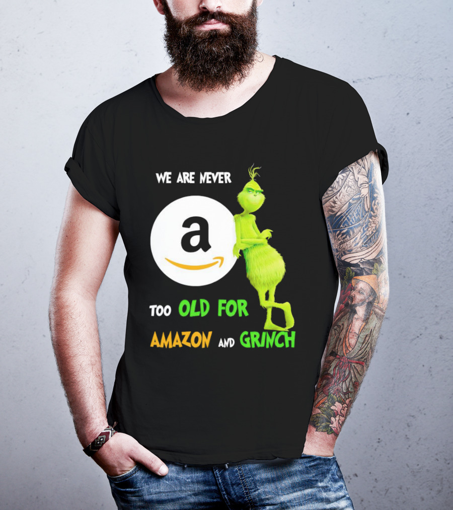 We Are Never Too Old For Amazon And Grinch Holiday Fun T-Shirt