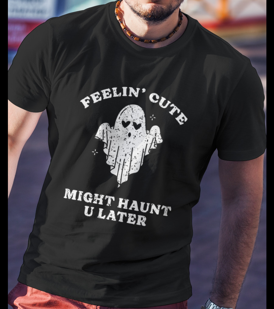 Feelin' Cute Ghost Might Haunt U Later T-Shirt