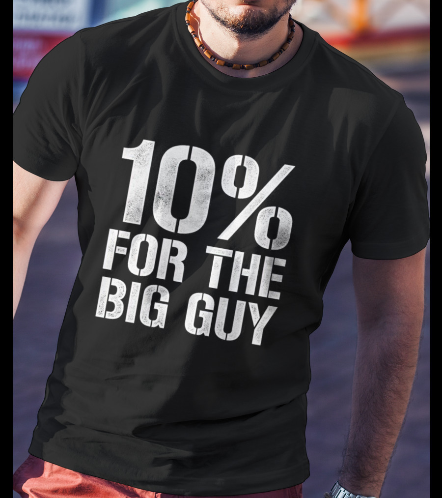 10% For The Big Guy Political Humor T-Shirt