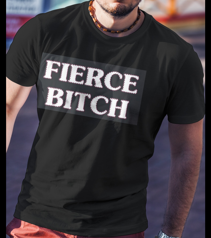 Fierce Bitch T-Shirt