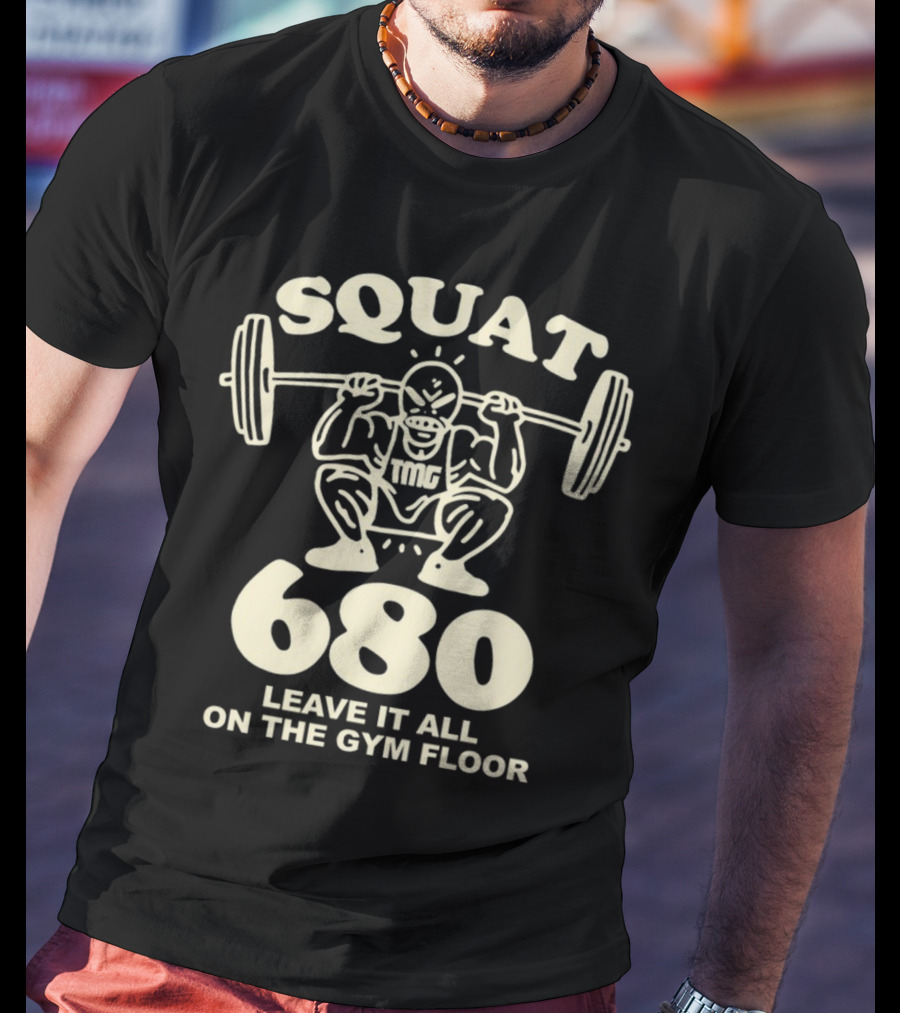 Squat 680 TMG Leave It All On The Gym Floor Powerlifting Motivation T-Shirt
