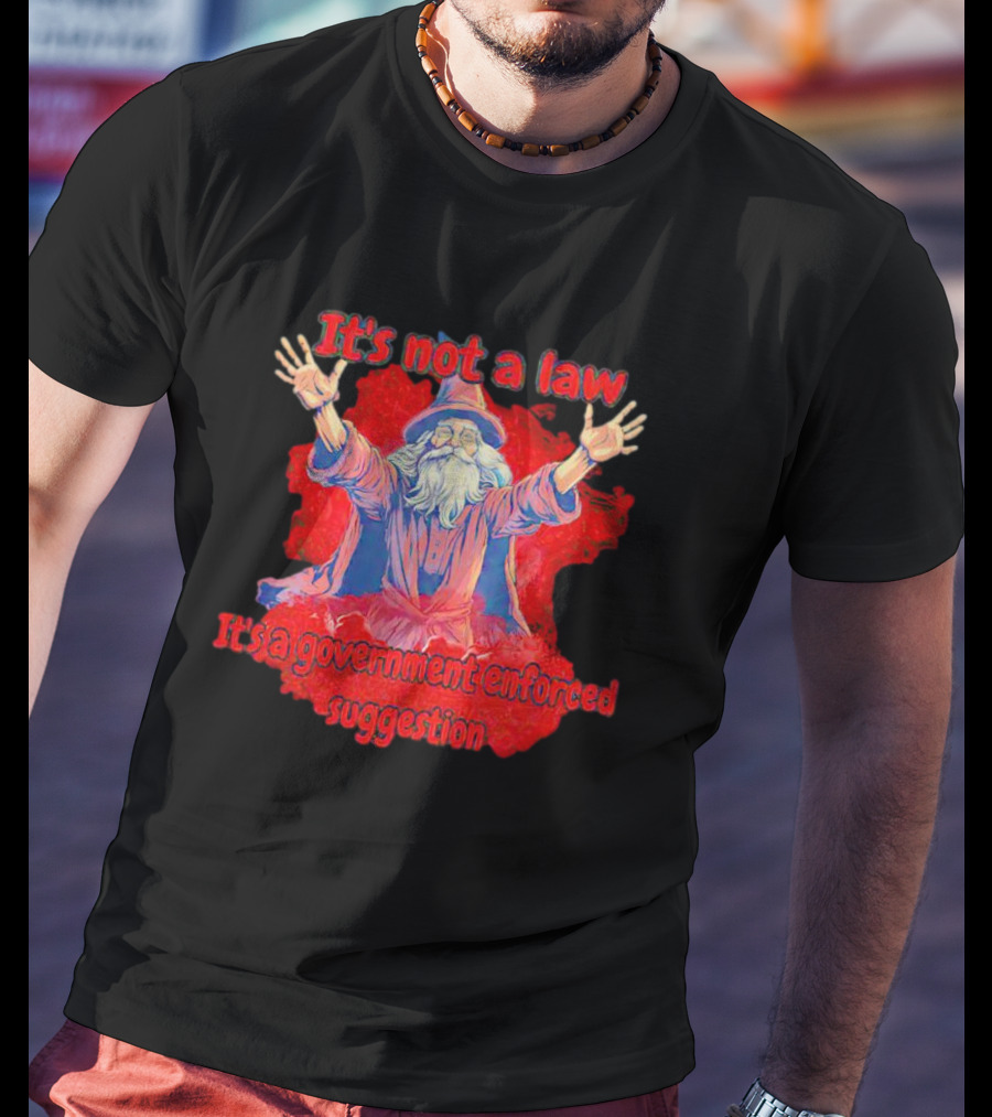 It's Not A Law It's A Government Enforced Suggestion Wizard T-Shirt