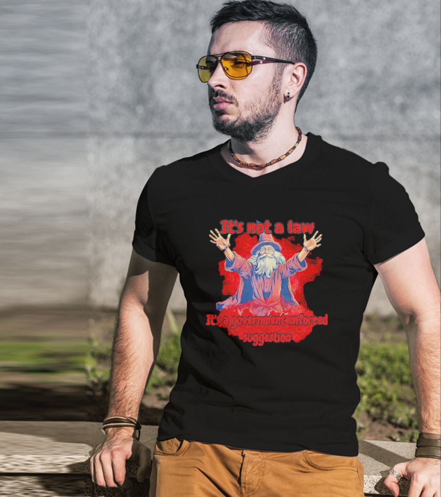 It's Not A Law It's A Government Enforced Suggestion Wizard T-Shirt