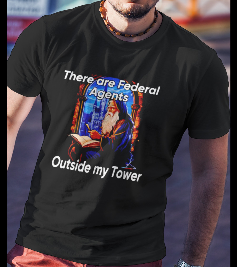 There Are Federal Agents Outside My Tower Wizard Painting T-Shirt