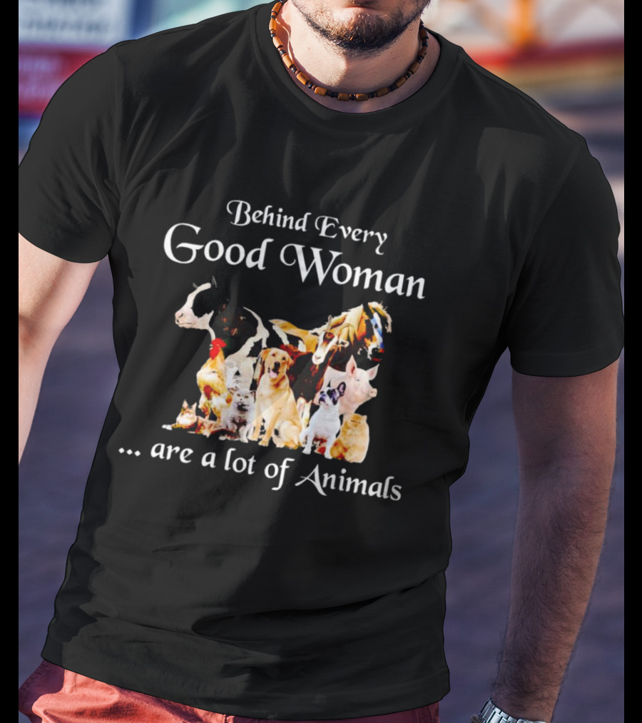 Behind Every Good Woman Are A Lot Of Animals Dogs Cats Horses T-Shirt