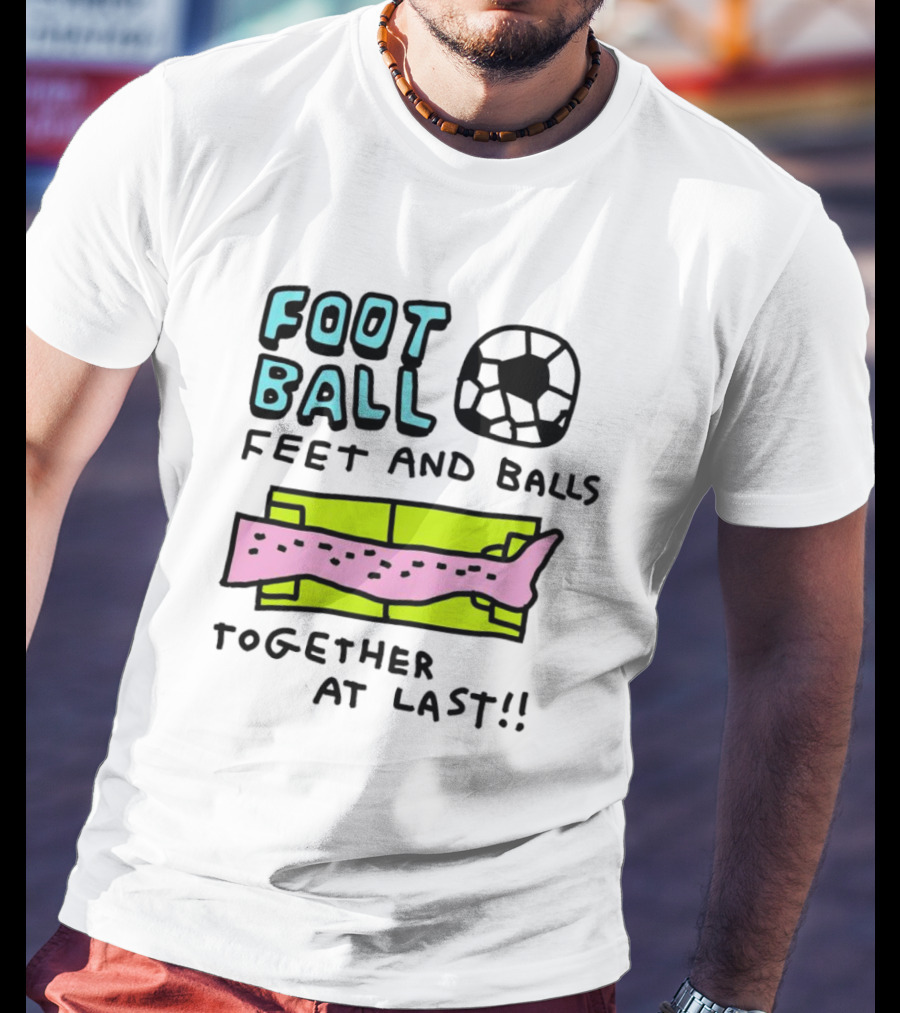 Foot Ball Feet And Balls Together At Last T-Shirt