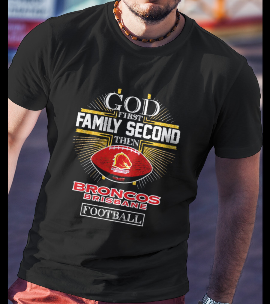 God First Family Second Then Broncos Brisbane Football T-Shirt