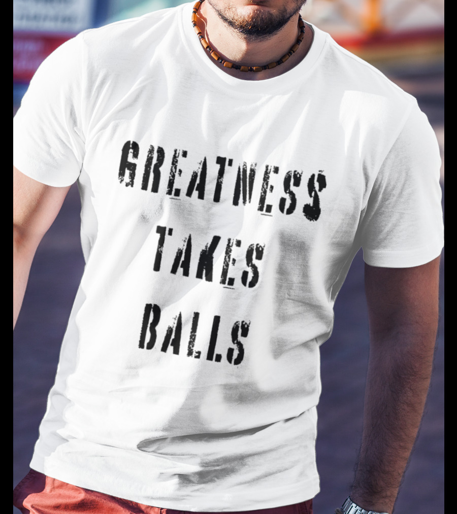 Greatness Takes Balls Motivational T-Shirt