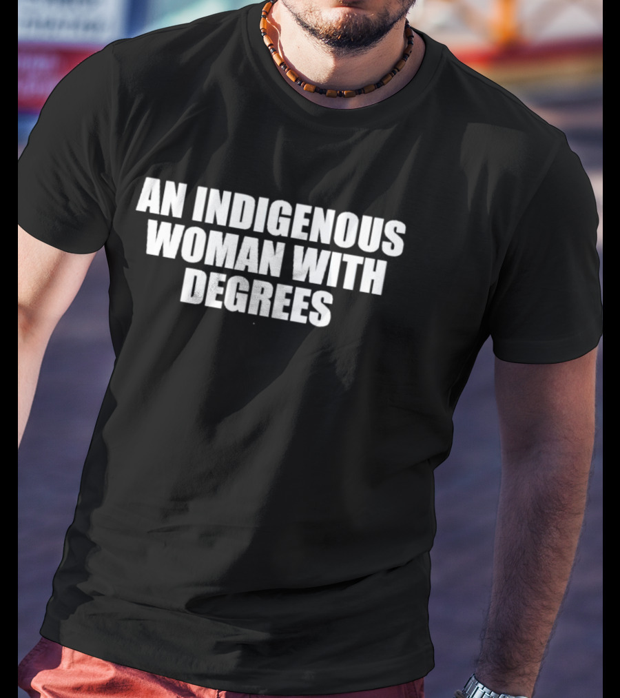 An Indigenous Woman With Degrees Educated Proudly T-Shirt