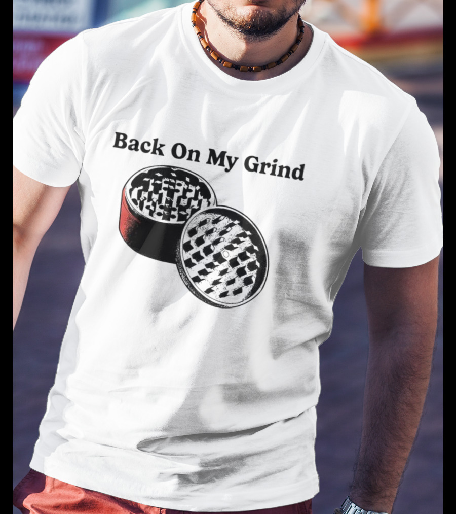 Back On My Grind Herb Grinder T-Shirt