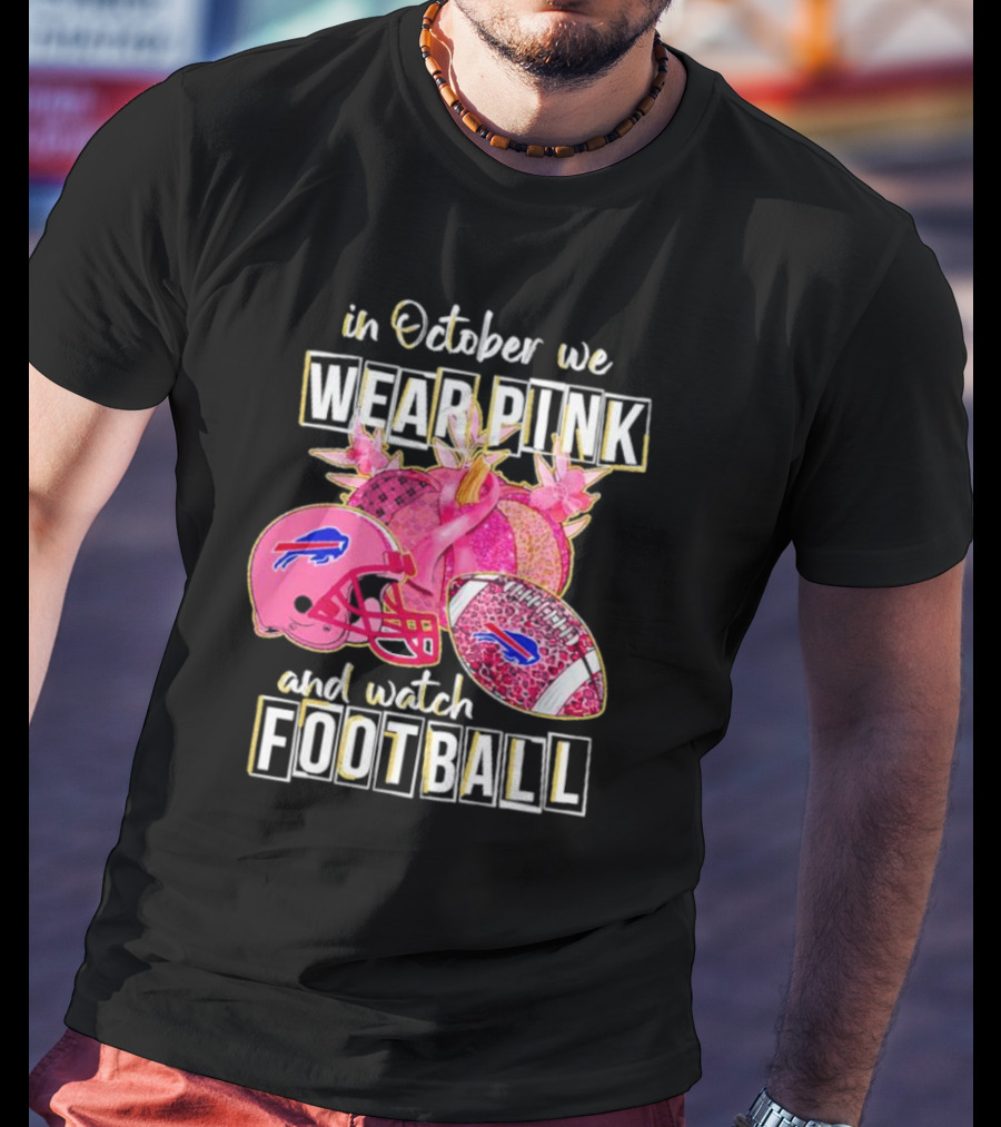 In October We Wear Pink And Watch Football Buffalo Bills T-Shirt