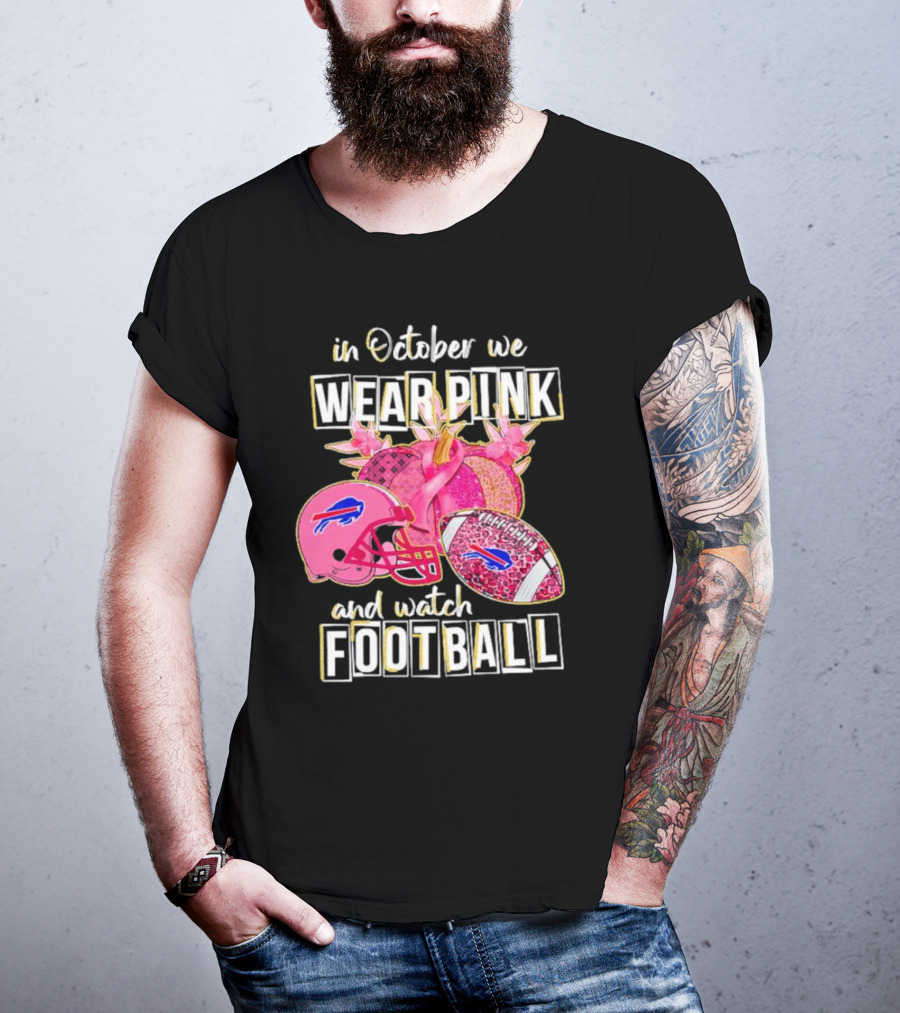 In October We Wear Pink And Watch Football Buffalo Bills T-Shirt
