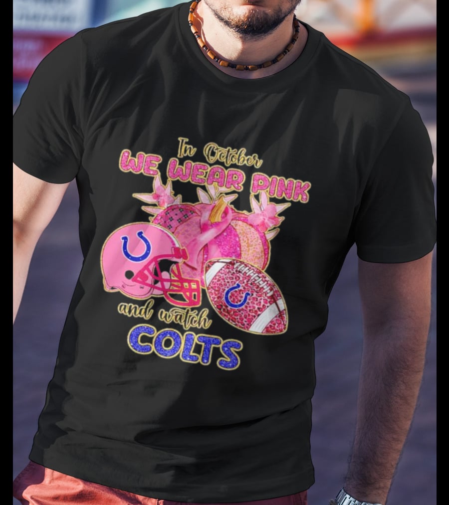 In October We Wear Pink And Watch Colts Indianapolis Football Breast Cancer Awareness T-Shirt