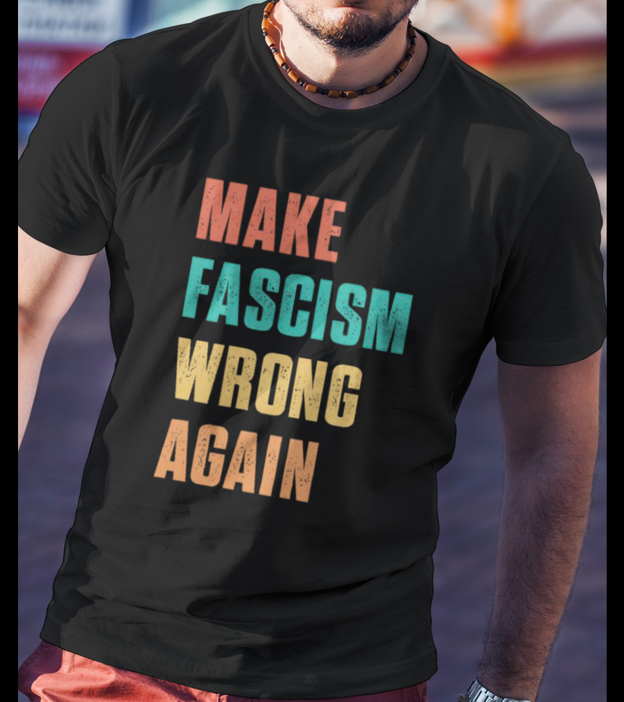 Make Fascism Wrong Again T-Shirt
