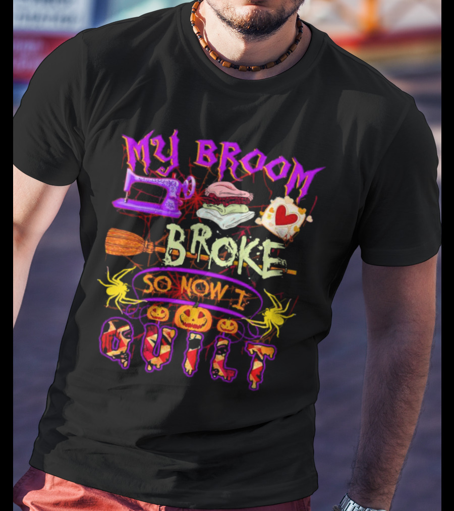 My Broom Broke So Now I Quilt Halloween Sewing Machine Pumpkins Spiders T-Shirt