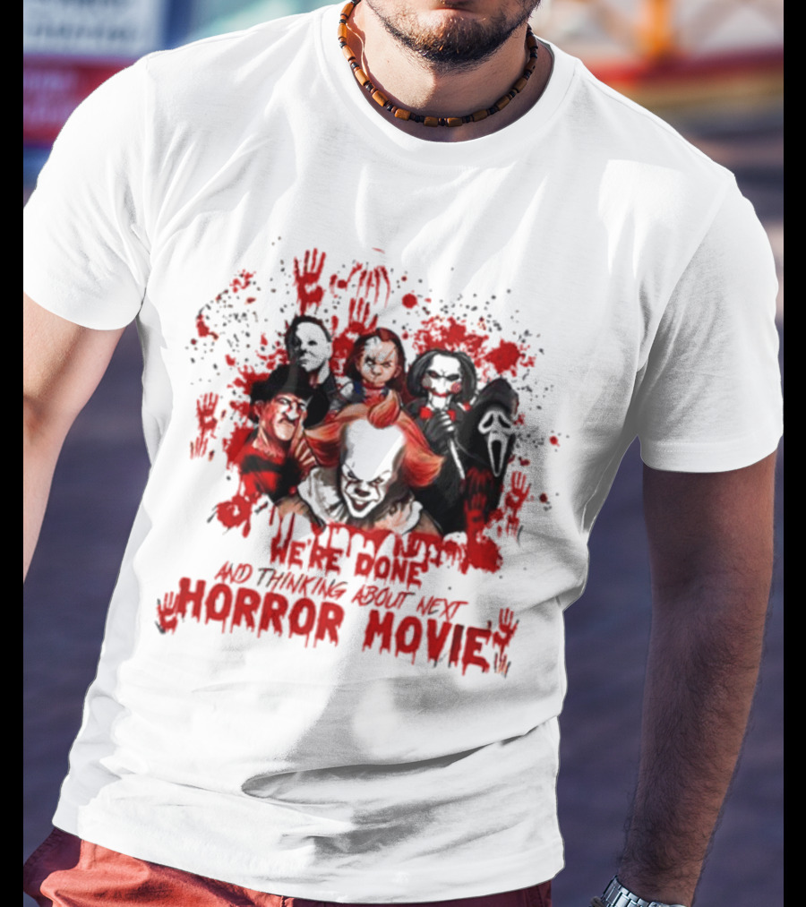 We’re Done And Thinking About Next Horror Movie With Iconic Slasher Villains T-Shirt
