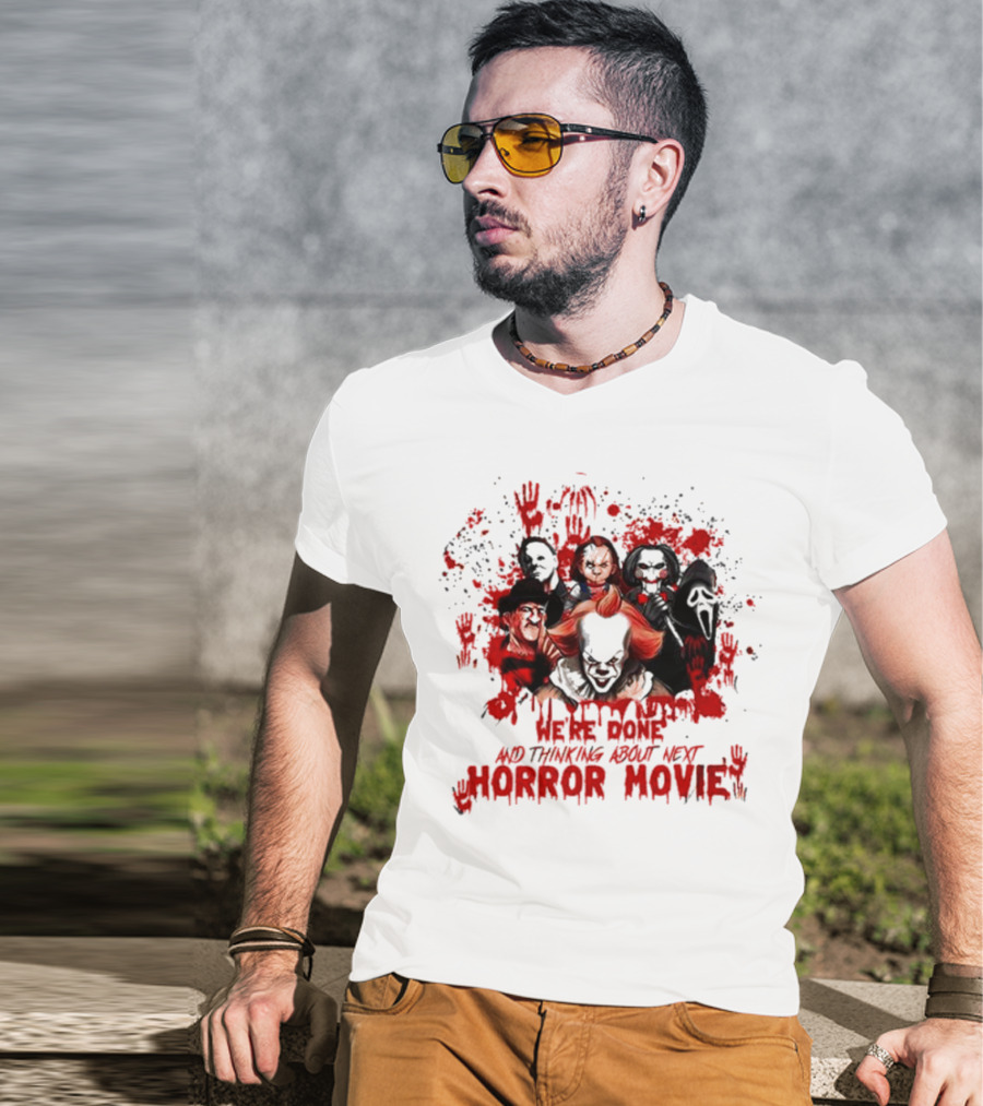 We’re Done And Thinking About Next Horror Movie With Iconic Slasher Villains T-Shirt
