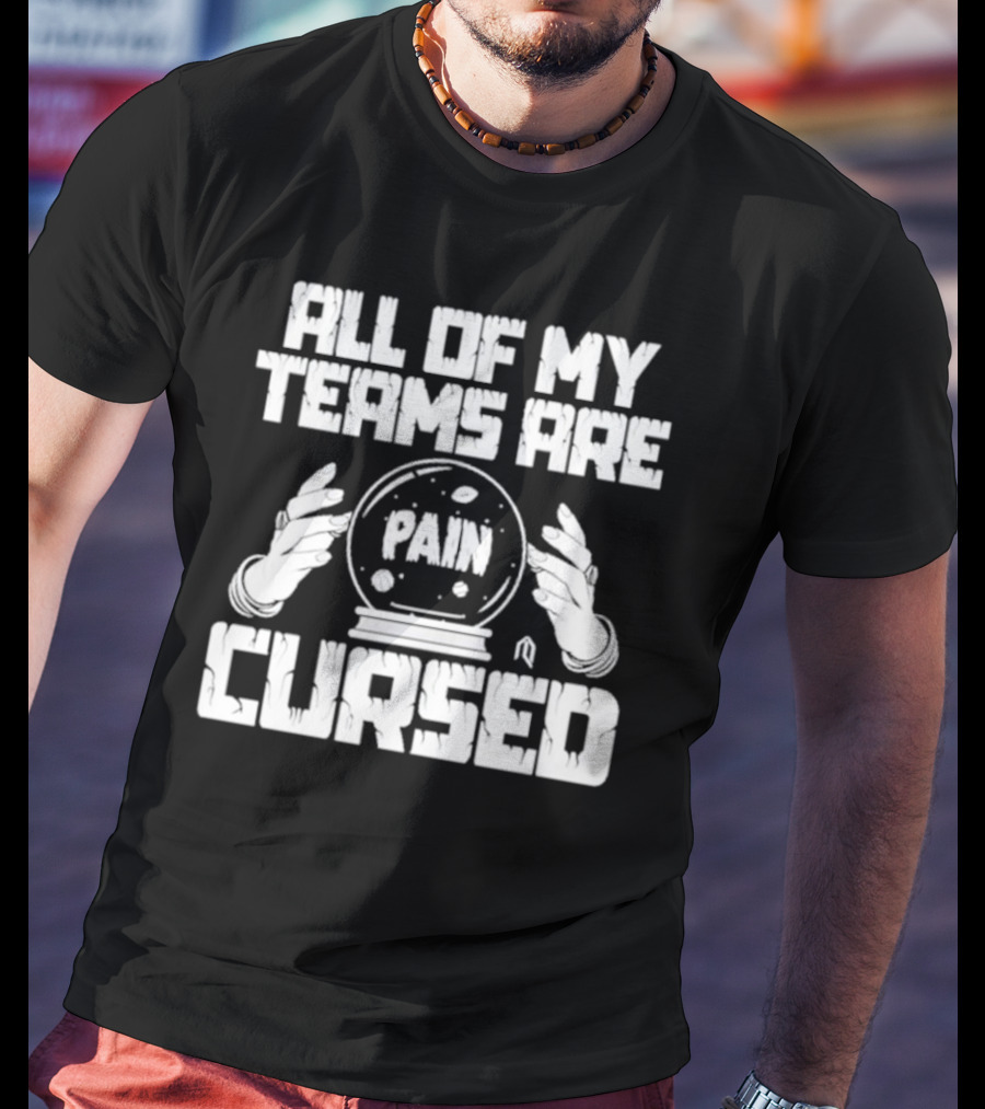 All Of My Teams Are Painfully Cursed With Crystal Ball T-Shirt
