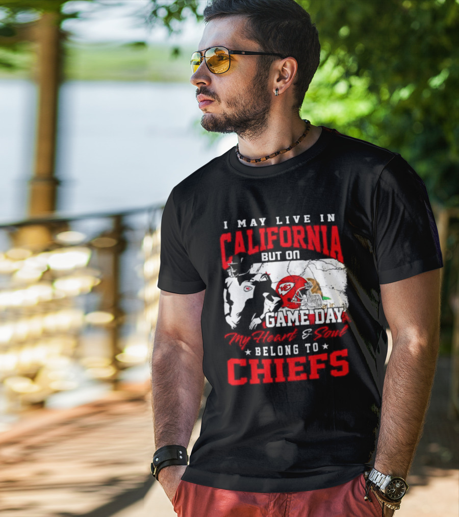 I May Live In California But On Game Day My Heart And Soul Belong To Chiefs Kansas City T-Shirt