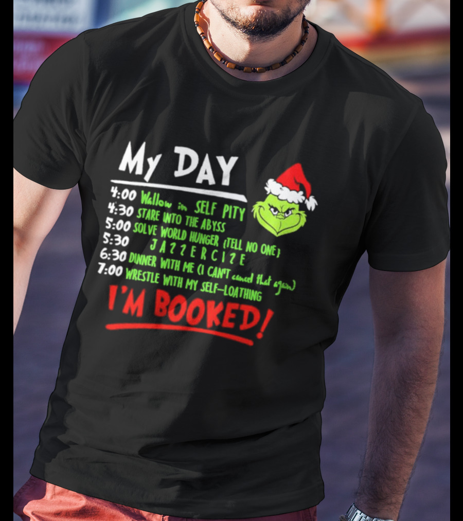 The Grinch My Day I'm Booked Schedule Wallow Self Pity Stare Abyss Solve World Hunger Jazzercise Dinner Wrestle Self-Loathing T-Shirt