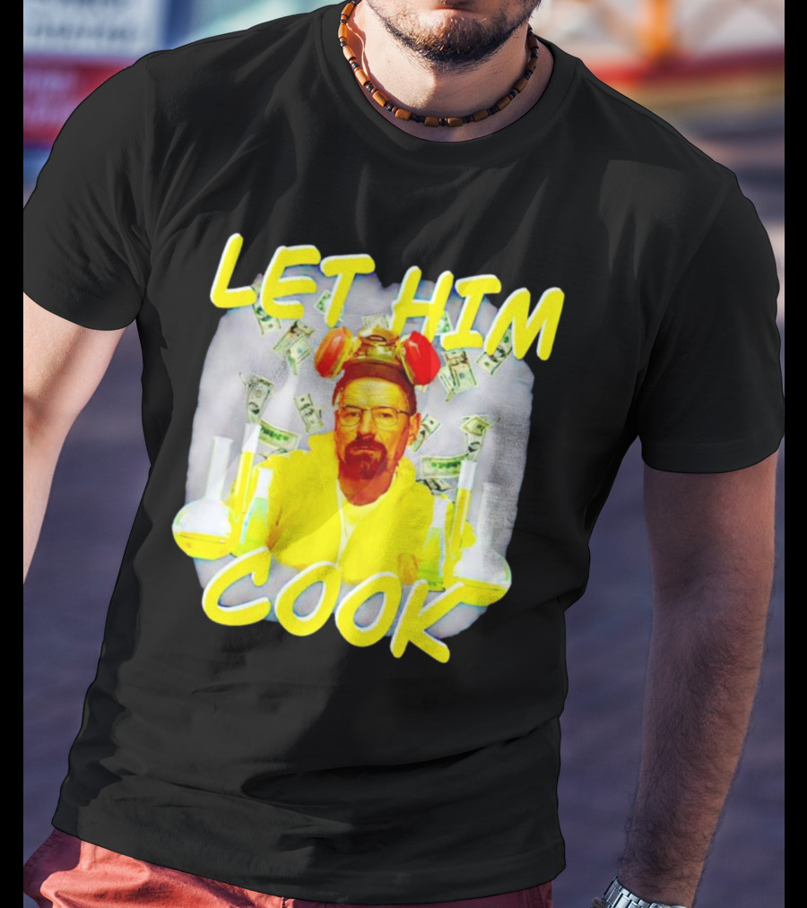 Let Him Cook Walter White Breaking Bad Parody Beaker And Dollar Bill Background T-Shirt