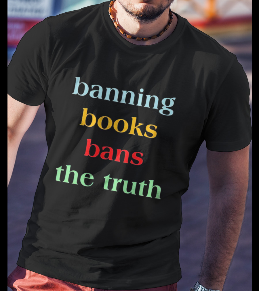 Banning Books Bans The Truth T-Shirt
