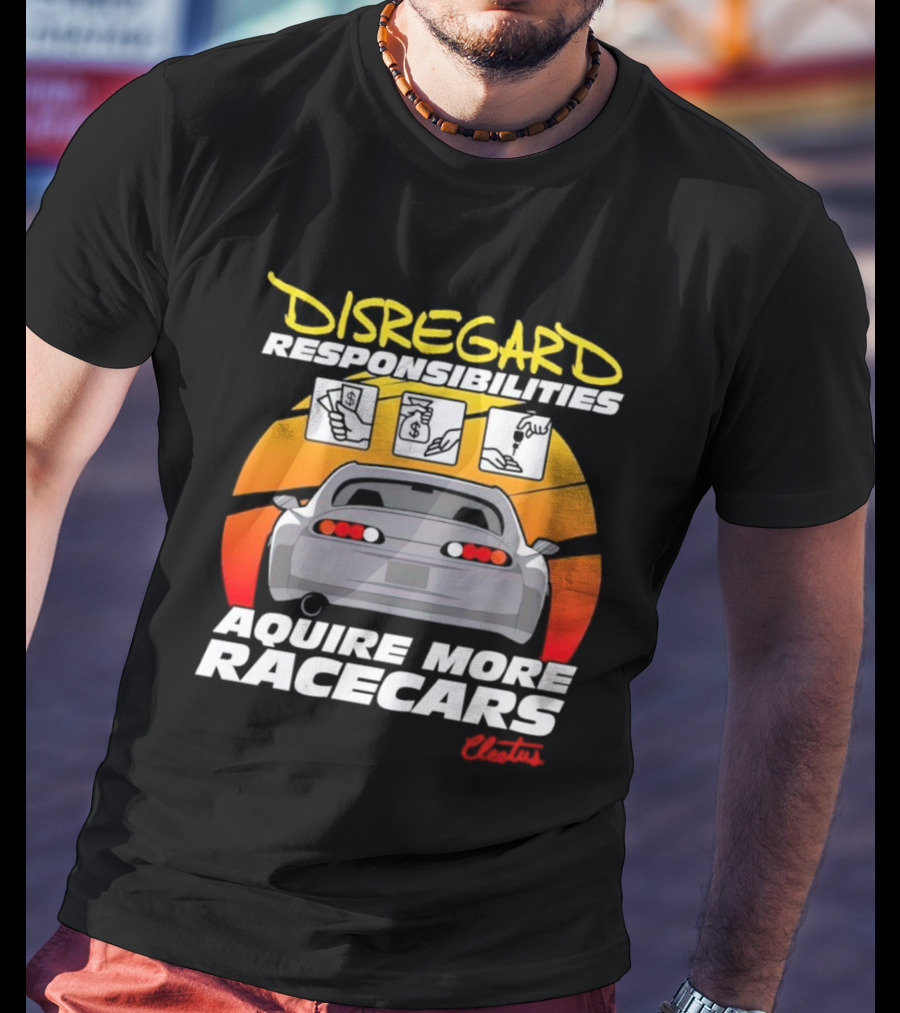 Disregard Responsibilities Aquire More Racecars Cleetus T-Shirt