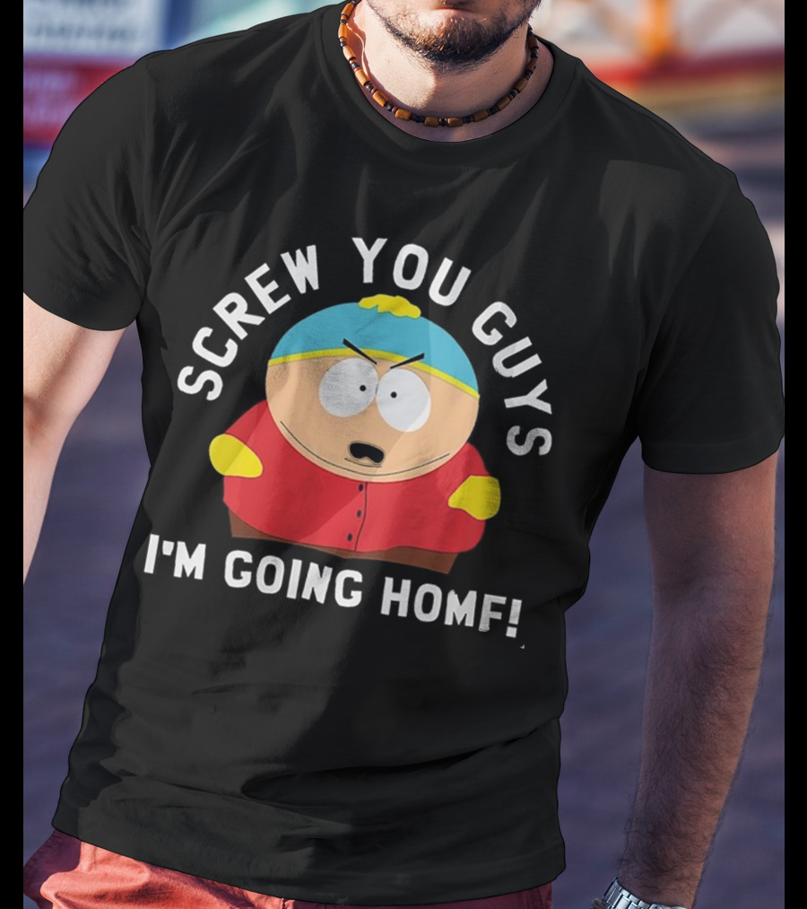 Screw You Guys I'm Going Home Cartman South Park Funny Gift T-Shirt