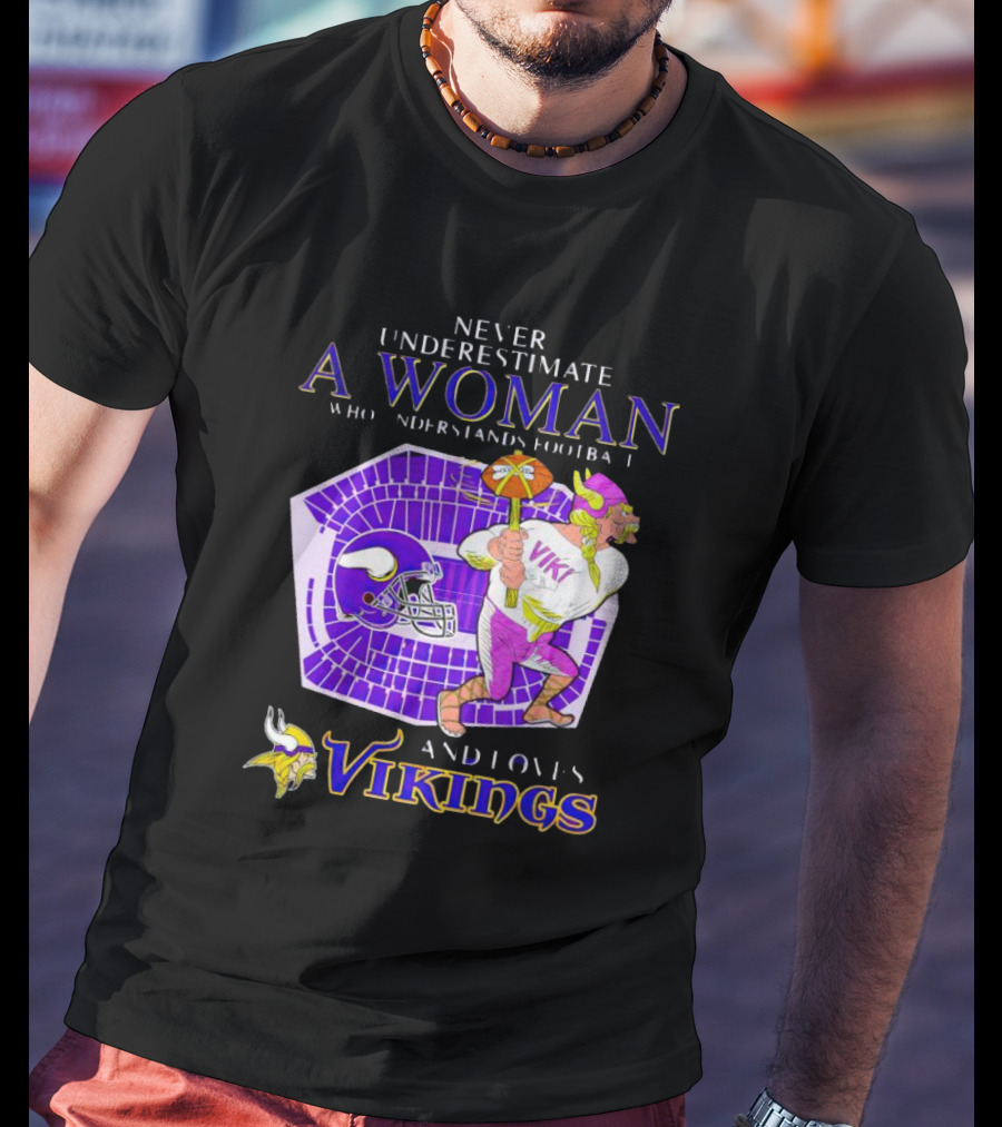 Never Underestimate A Woman Who Understands Football And Loves Minnesota Vikings Vikings T-Shirt