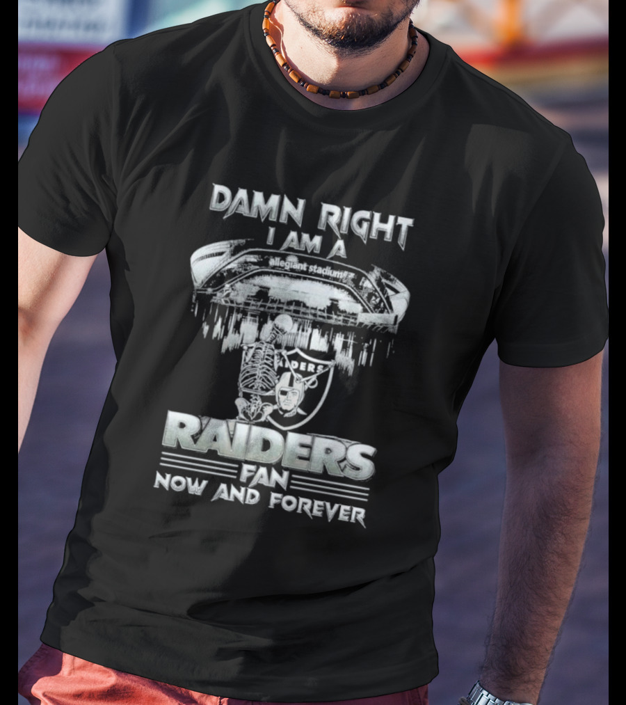 Damn Right I Am A Raiders Fan Allegiant Stadium Now And Forever T-Shirt