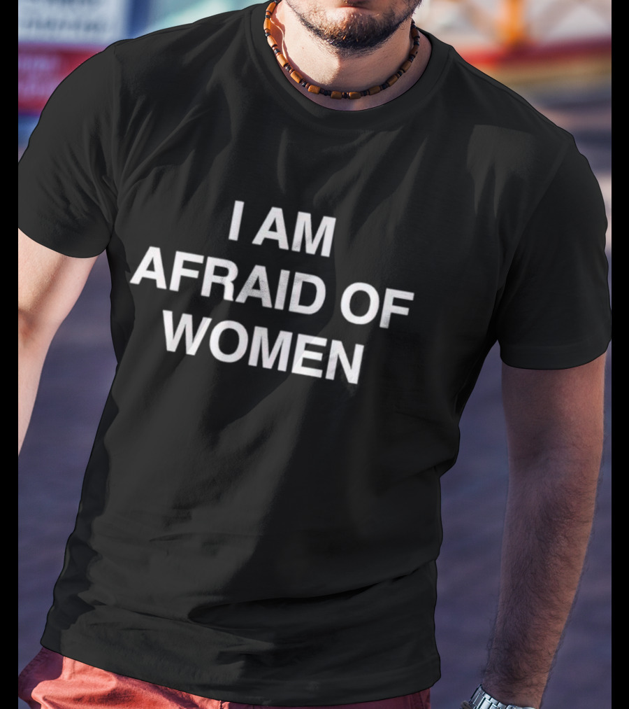Trending I Am Afraid Of Women T-Shirt
