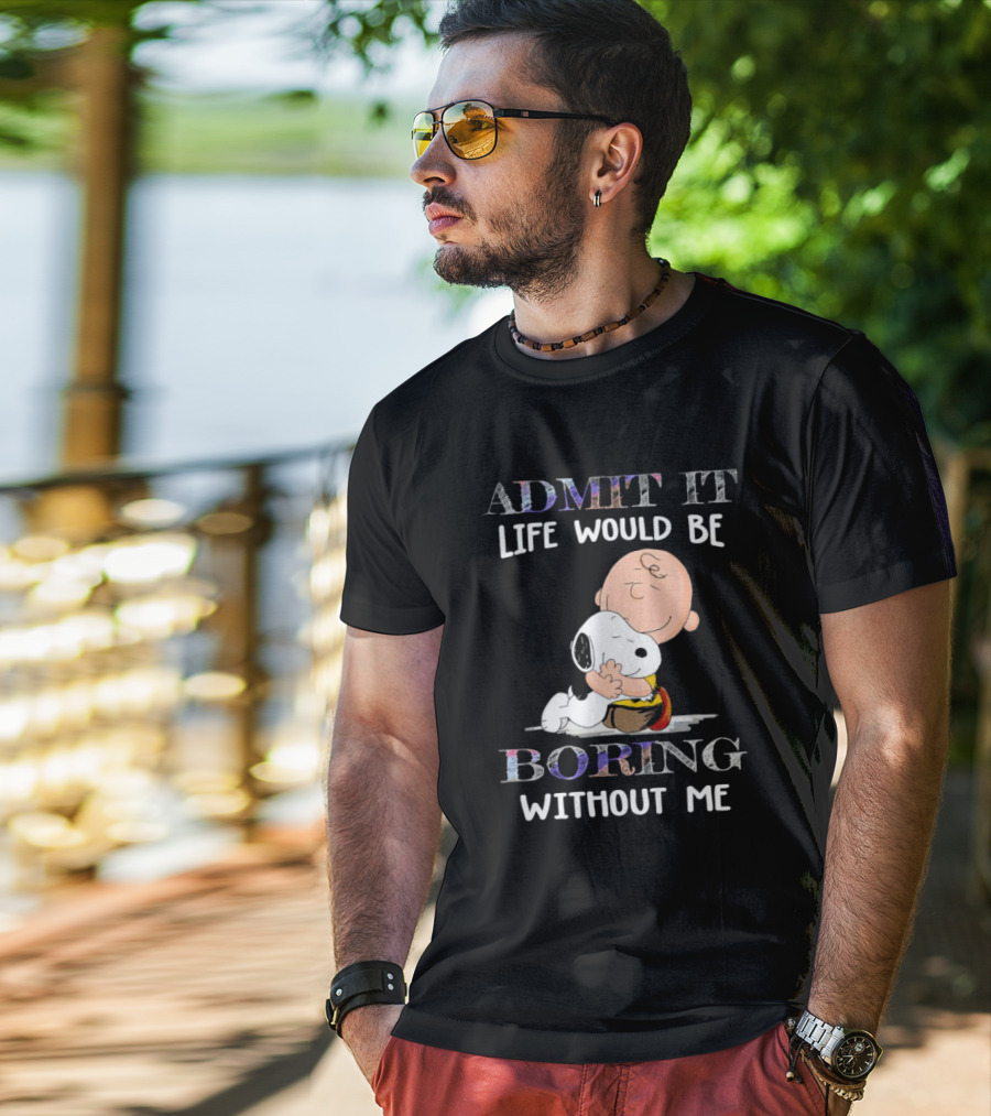 Admit It Life Would Be Boring Without Me Charlie Brown Snoopy Hug T-Shirt