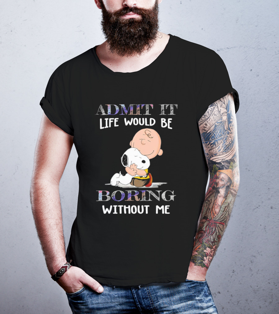 Admit It Life Would Be Boring Without Me Charlie Brown Snoopy Hug T-Shirt