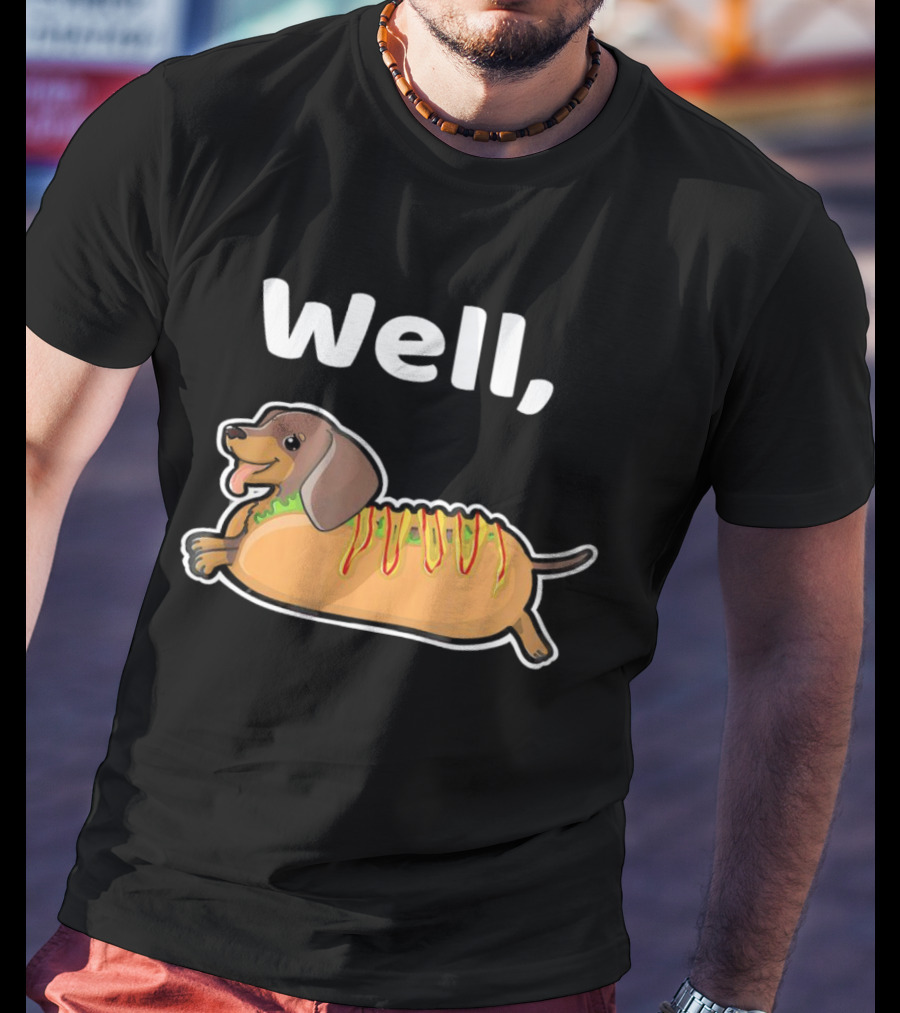 Well Hot Dog Dachshund T-Shirt