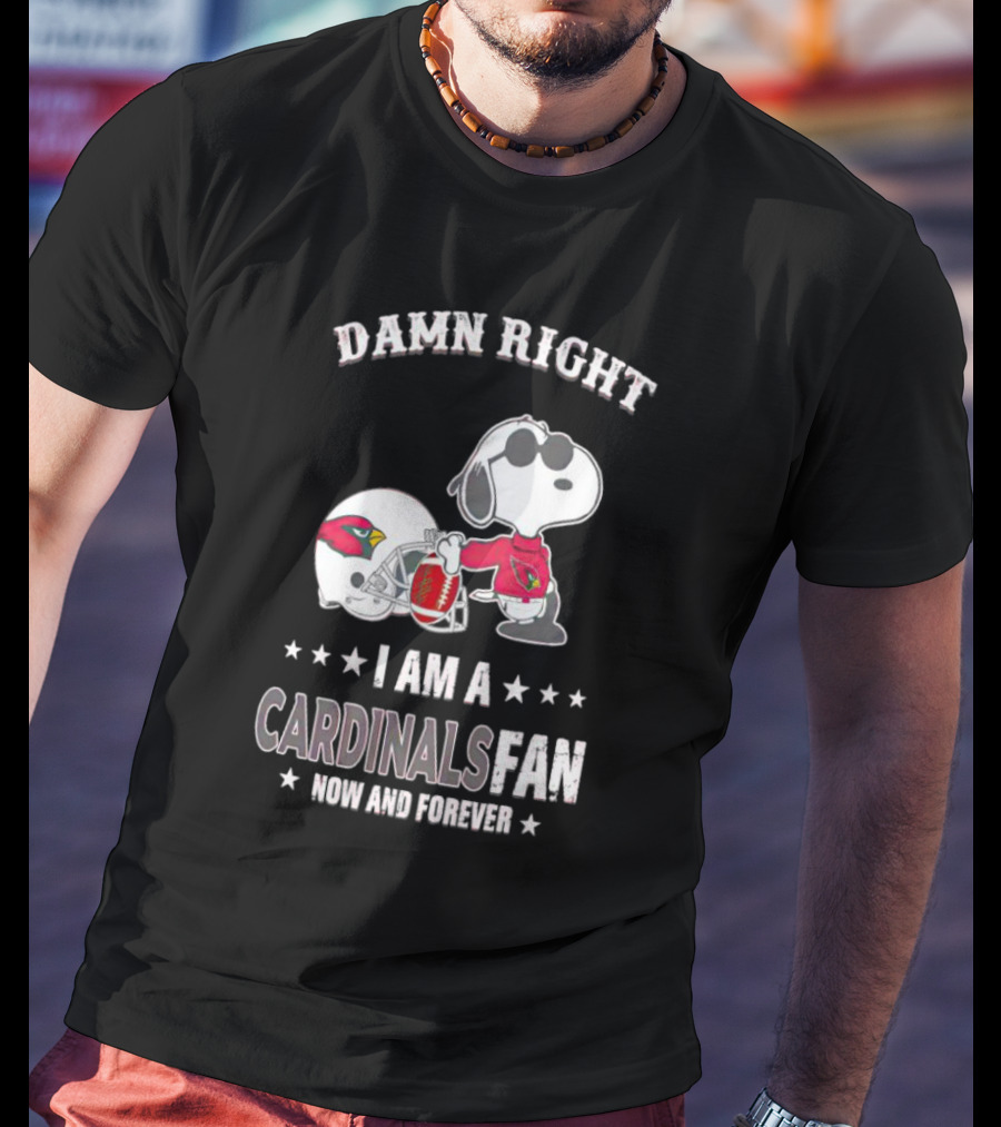 Damn Right I Am A Cardinals Fan Now And Forever Snoopy Arizona T-Shirt