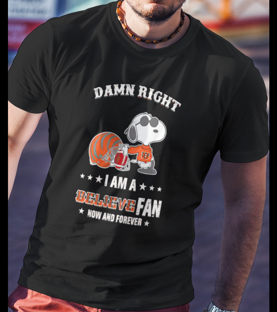 Damn Right I Am A Believe Fan Now And Forever Snoopy Cincinnati Bengals T-Shirt
