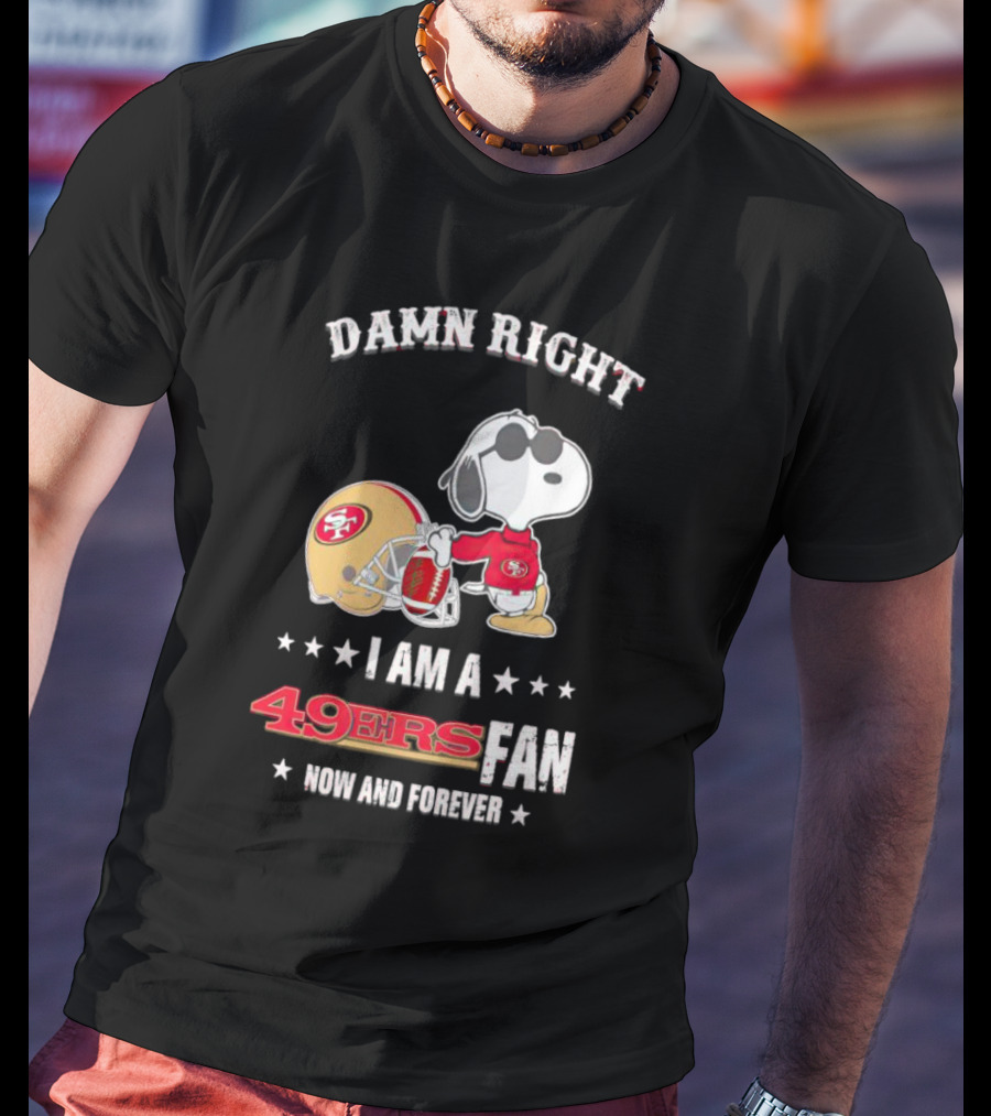 Damn Right I Am A San Francisco 49ers Fan Now And Forever Snoopy T-Shirt