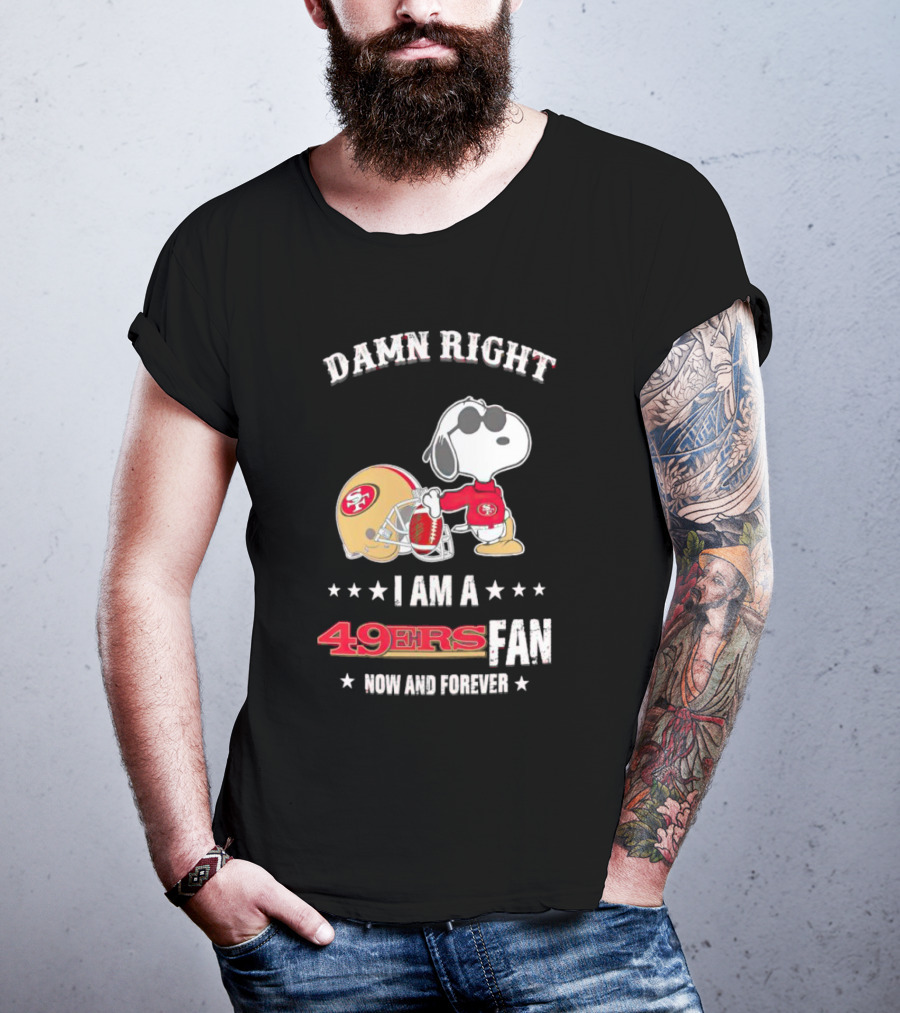 Damn Right I Am A San Francisco 49ers Fan Now And Forever Snoopy T-Shirt