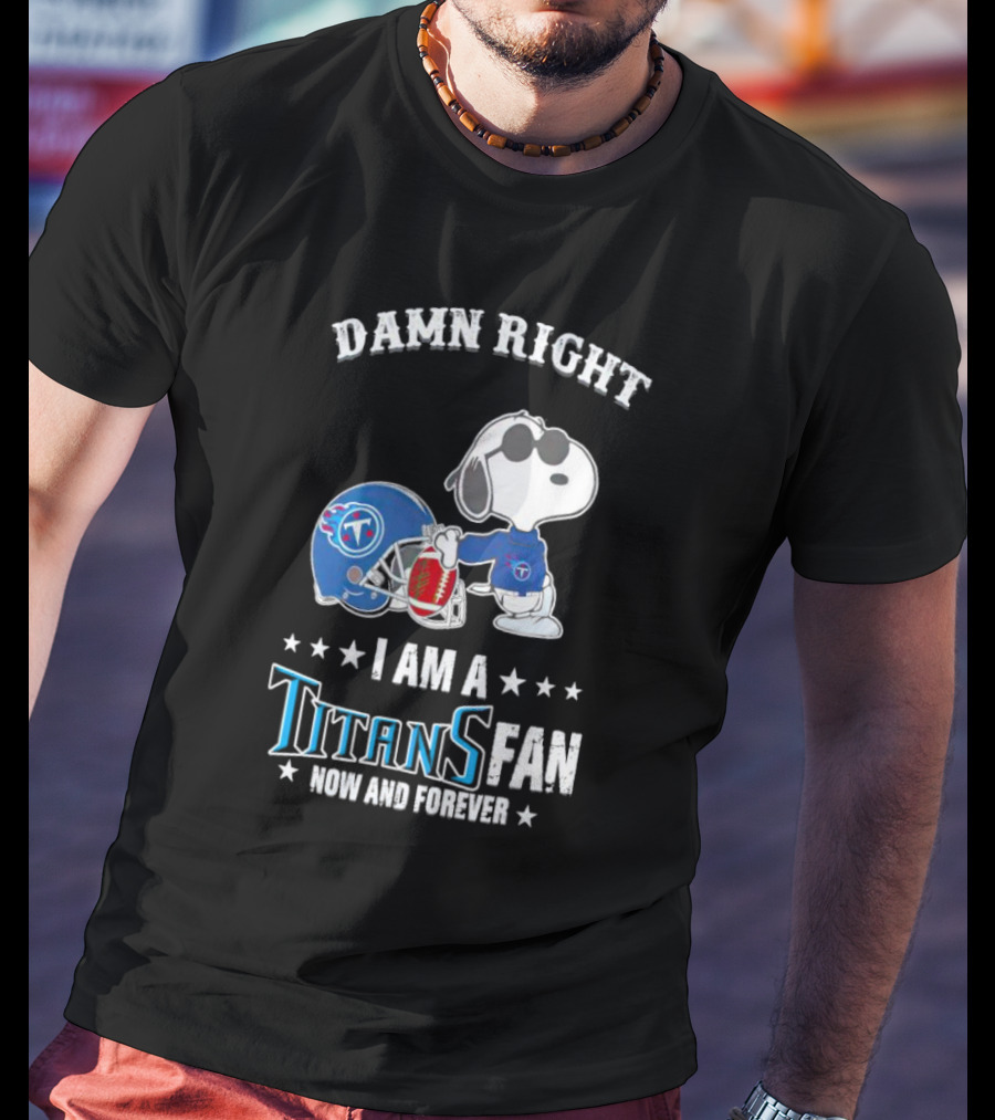 Damn Right Snoopy I Am A Tennessee Titans Fan Now And Forever T-Shirt