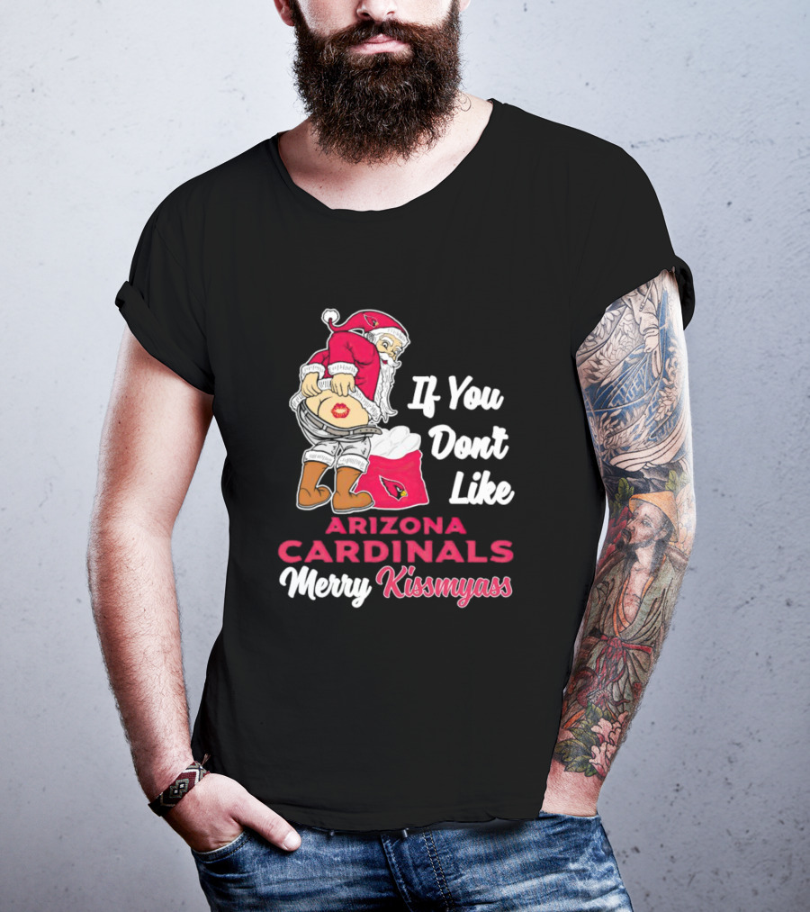 If You Don't Like Arizona Cardinals Merry Kissmyass Santa T-Shirt