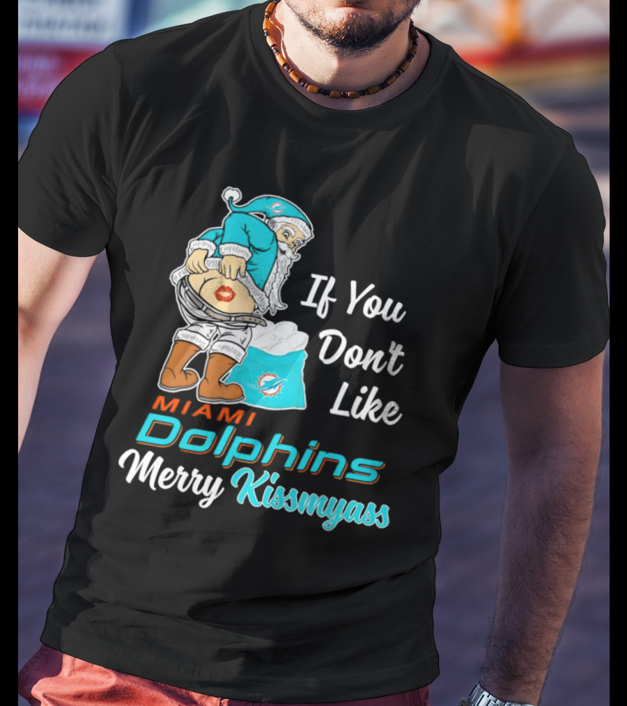 If You Don't Like Miami Dolphins Merry Kissmyass T-Shirt