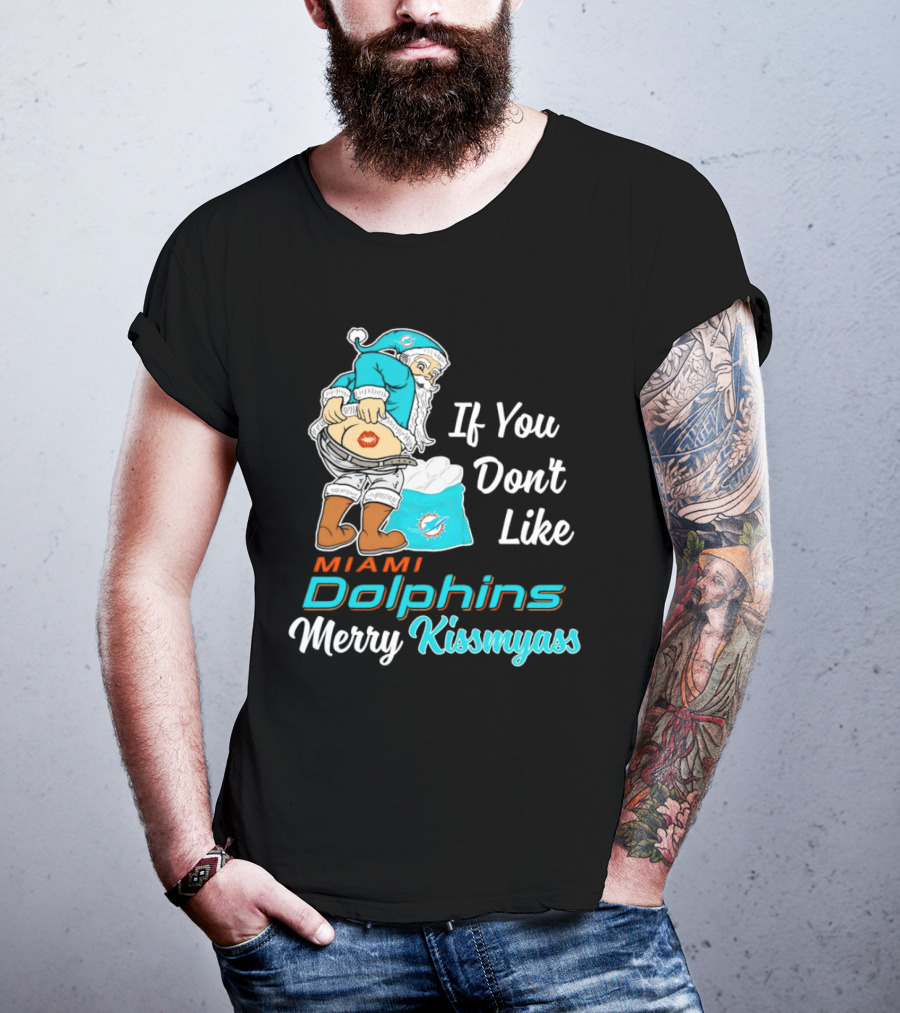 If You Don't Like Miami Dolphins Merry Kissmyass T-Shirt