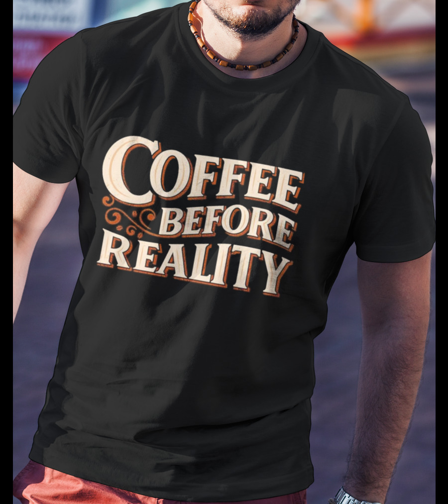 Coffee Before Reality Motivation Typography T-Shirt