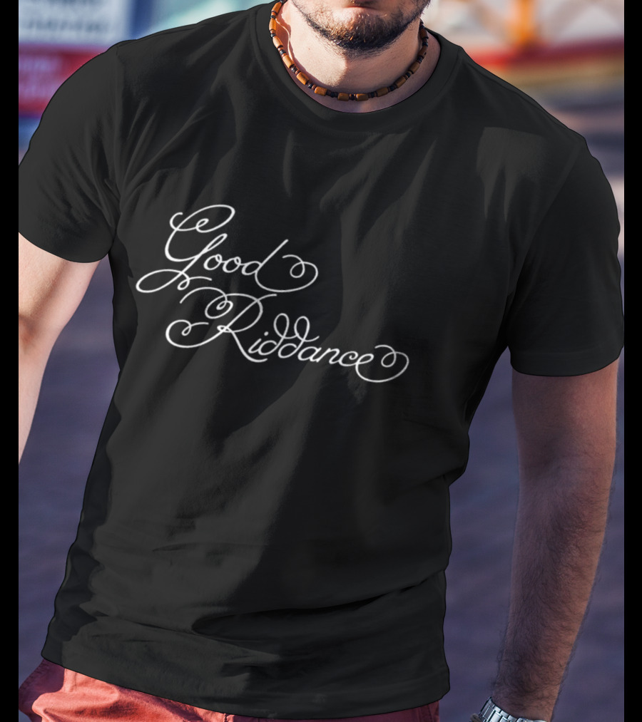 Good Riddance T-Shirt