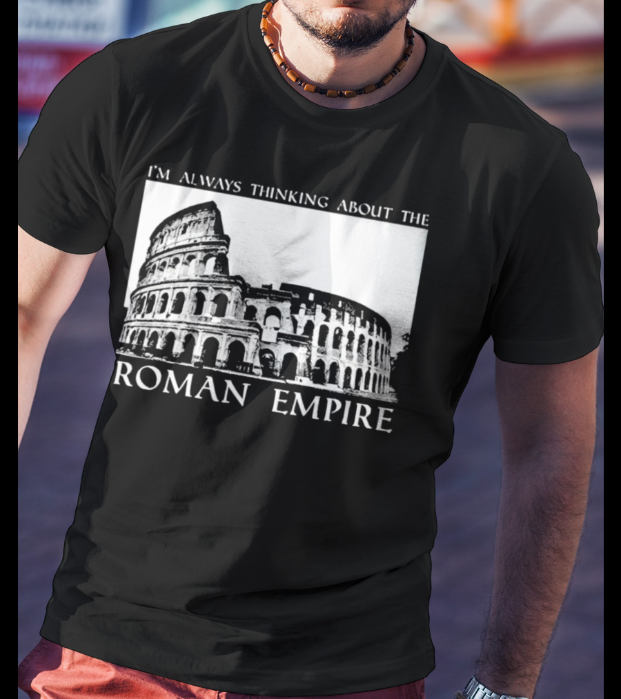 I’m Always Thinking About The Roman Empire Colosseum T-Shirt