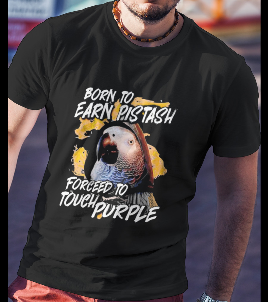 Born To Earn Pistash Forced To Touch Purple Parrot T-Shirt