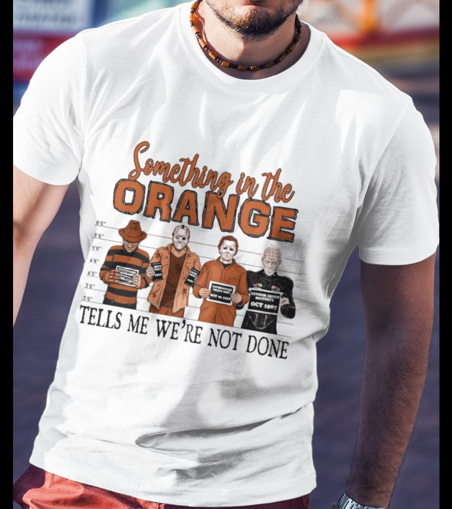 Something In The Orange Horror Movie Lineup Tells Me We're Not Done T-Shirt