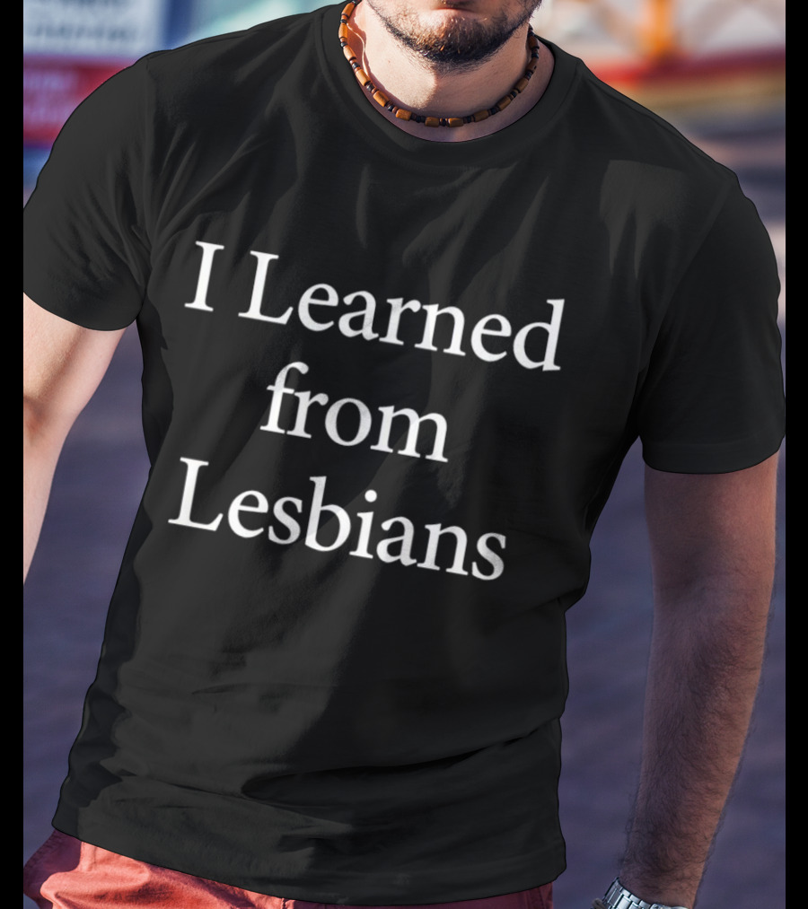 I Learned From Lesbians T-Shirt