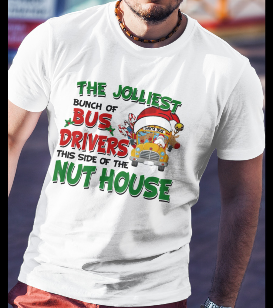 The Jolliest Bunch Of Bus Drivers This Side Of The Nut House Christmas Party Bus With Santa Hat And Reindeer T-Shirt