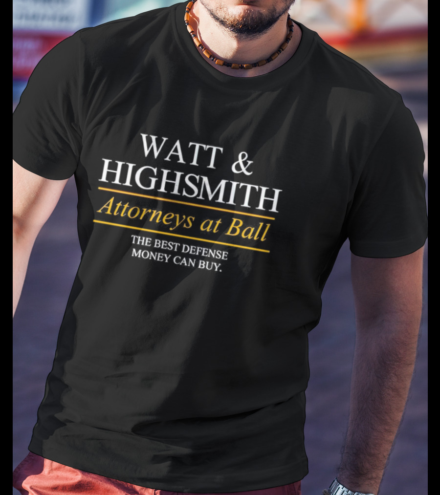 Watt And Highsmith Attorneys At Ball The Best Defense Money Can Buy T-Shirt
